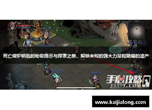 死亡熔炉钥匙的秘密揭示与探索之旅，解锁未知的强大力量和隐藏的遗产